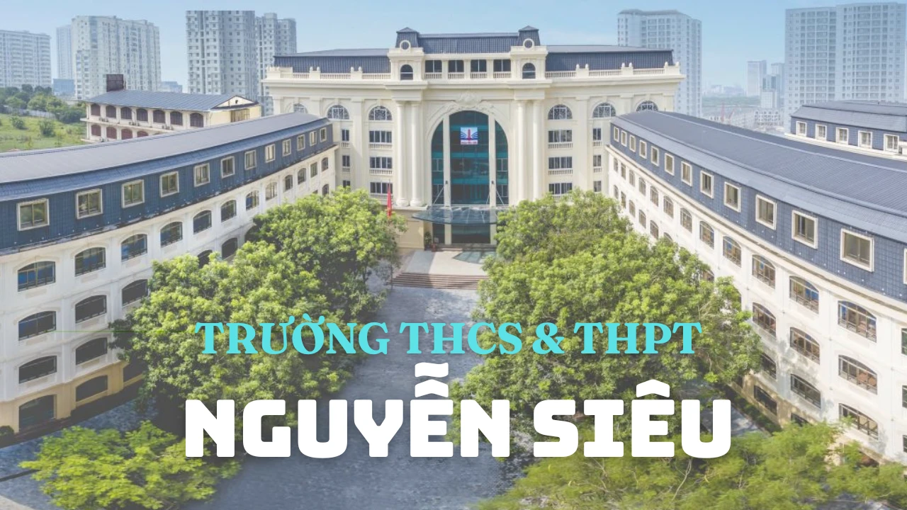 TRƯỜNG NGUYỄN SIÊU: TIÊN PHONG MÔ HÌNH GD CHẤT LƯỢNG CAO, ĐỔI MỚI ĐỂ HỘI NHẬP